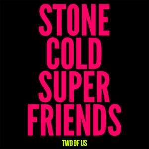 Stone Cold Super Friends - Two Of Us.jpg